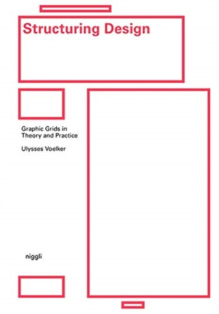 Structuring Design: Graphic Grids in Theory and Practice - Ulysses Voelker,Michael Schmitz