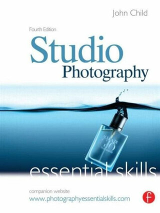 Studio Photography: Essential Skills - John Child