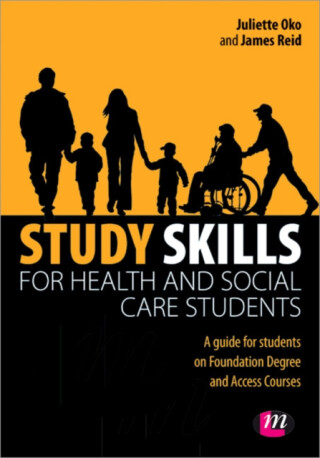 Study Skills for Health and Social Care Students - James  Reid,Juliette  Oko