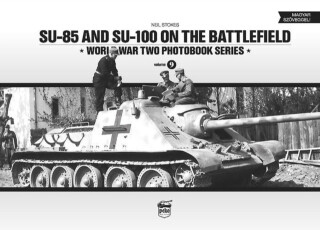 SU-85 and SU-100 on the Battlefield: World War Two Photobook Series - Neil Stokes