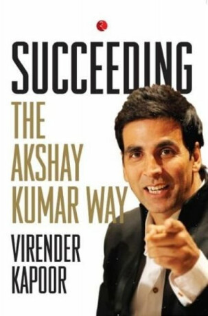 Succeeding the Akshay Kumar Way - Virender Kapoor