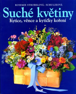 Suché květiny - Kytice, věnce a kytičky koření - 2. vydání - Strobelová-Schulzeová Rosemie