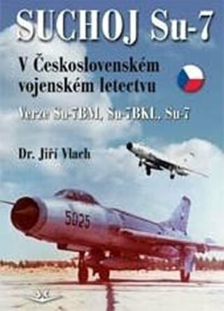 Suchoj Su-7 v Československém vojenském letectvu - Jiří Vlach