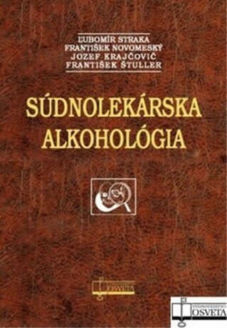 Súdnolekárska alkohológia - František Novomeský,Ľubomír Straka,Jozef Krajčovič,František Štuller
