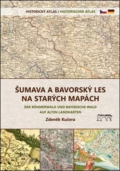 Šumava a Bavorský les na starých mapách - Zdeněk Kučera