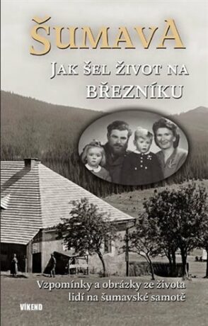 Šumava Jak šel život na Březníku - Karel Fořt,Jitka Maršálková,Emilie Vrabcová