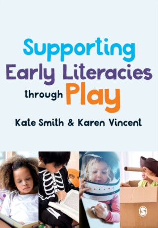 Supporting Early Literacies through Play - Karen Vincent,Kate Smith