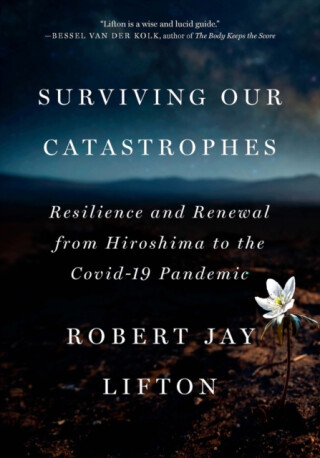 Surviving Our Catastrophes - Robert Jay Lifton