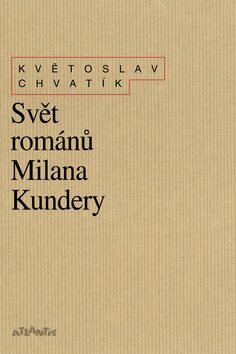 Svět románů Milana Kundery - Květoslav Chvatík