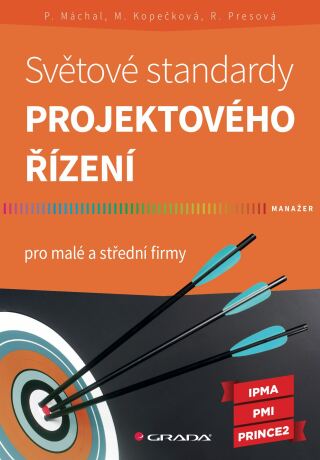 Světové standardy projektového řízení - Pavel Máchal,Martina Kopečková,Radmila Presová