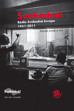 Svobodně! Rádio Svobodná Evropa 1951-2011 - Marek Junek