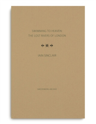 Swimming to Heaven: the Lost Rivers of London - Iain Sinclair