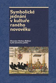 Symbolické jednání v kultuře raného novověku - Josef Hrdlička,Pavel Král,Rostislav Smíšek