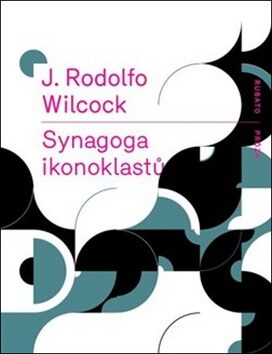 Synagoga ikonoklastů - Juan Rodolfo Wilcock
