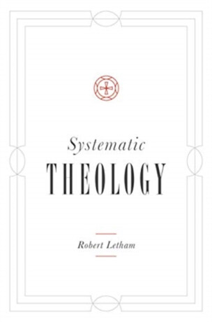 Systematic Theology - Robert Letham