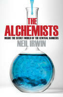 The Alchemists: Inside the Secret World of Central Bankers - Neil Irwin