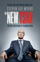 The New Tsar: The Rise and Reign of Vladimir Putin - Steven Lee Myers