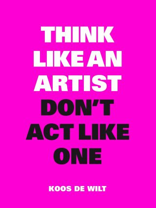 Think Like an Artist, Don’t Act Like One - de Wilt