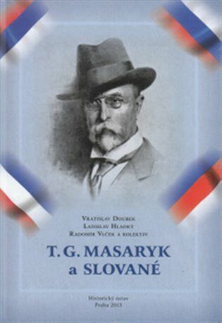 T. G. Masaryk a Slované - Ladislav Hladký,Radomír Vlček,Vratislav Doubek
