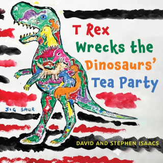 T Rex Wrecks the Dinosaursâ€™ Tea Party - David Isaacs,Stephen Isaacs