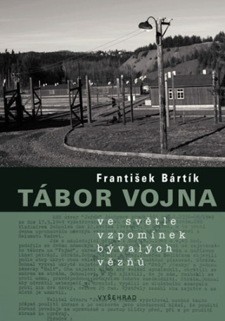 Tábor Vojna ve světle vzpomínek bývalých vězňů - František Bártík