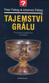 Tajemství Grálu Prastaré mystérium vyřešeno - Fiebag Peter,Fiebag Johannes
