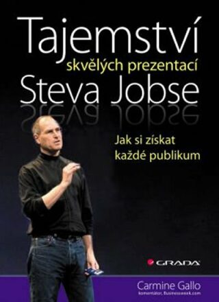 Tajemství skvělých prezentací Steva Jobse - Jak si získat každé publikum - Carmine Gallo