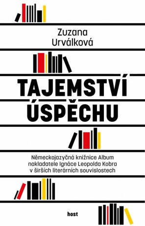 Tajemství úspěchu - Německojazyčná knižnice Album nakladatele Ignáce Leopolda Kobra v širších literárních souvislostech - Zuzana Urválková