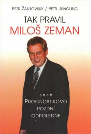 Tak pravil Miloš Zeman aneb Prognostikovo pozdní odpoledne - Petr Žantovský
