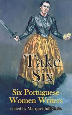 Take Six (Six Portuguese Women Writers) - Sophia de Mello Breyner Andresen,Lídia Jorge,Agustina Bessa-Luis,Teolinda Gersao,Maria Judite de Carvalho,Helia Correia