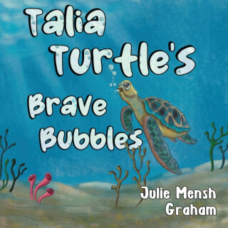 Talia Turtle's Brave Bubbles - Julie Graham