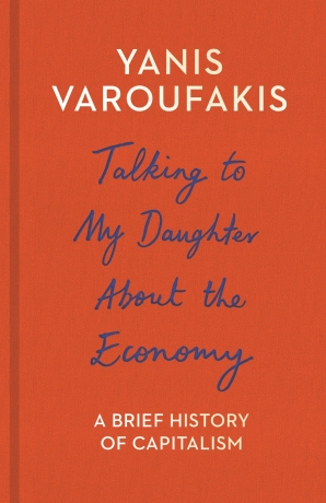 Talking to My Daughter About the Economy: A Brief History of Capitalism - Yanis Varoufakis