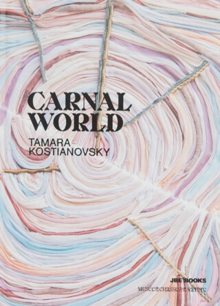 Tamara Kostianovsky: Carnal World - Tamara Kostianovsky