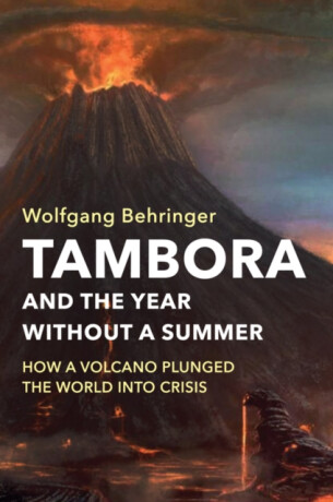 Tambora and the Year without a Summer â€“ How a Volcano Plunged the World into Crisis - Wolfgang Behringer
