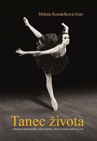 Tanec života - Zábavná autobiografie české baletky, která vyrazila dobývat svět - Helena Koudelková-Eser