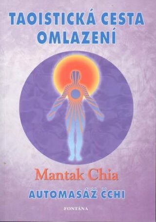 Taoistická cesta omlazení - Automasáž čchi - Mantak Chia,William U. Wei