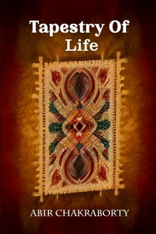 Tapestry Of Life (Edition2024) - Abir Chakraborty