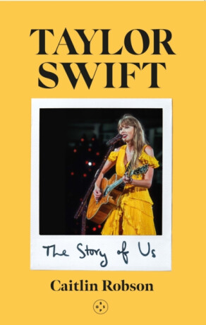 Taylor Swift: The Story of Us - A Swiftie's Journey Across the Eras - Caitlin Robson
