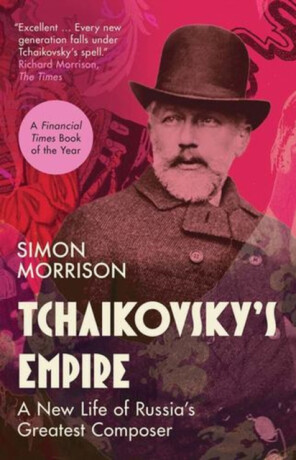 Tchaikovsky`s Empire – A New Life of Russia`s Greatest Composer - Simon Morrison