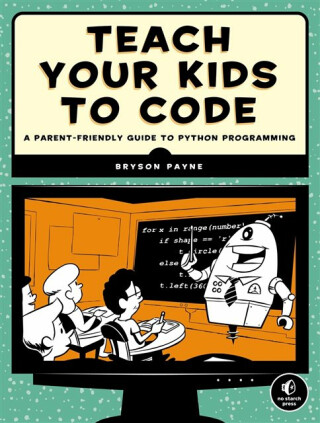Teach Your Kids to Code - Bryson Payne