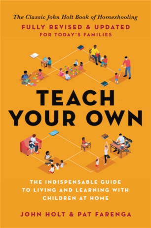 Teach Your Own - John Holt,Pat Farenga