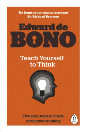 Teach Yourself To Think - Edward de Bono