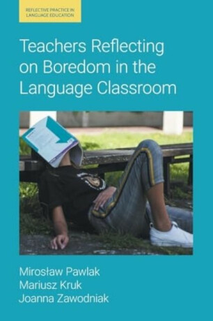 Teachers Reflecting on Boredom in the Language Classroom - Joanna Zawodniak,Miroslaw Pawlak,Mariusz Kruk