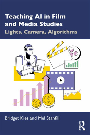 Teaching AI in Film and Media Studies - Bridget Kies,Mel Stanfill