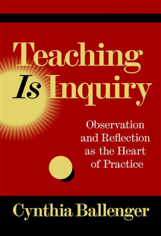 Teaching Is Inquiry - Cynthia Ballenger