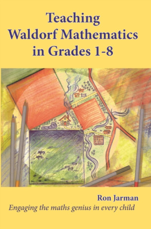 Teaching Waldorf Mathematics in Grades 1-8 - Ron Jarman
