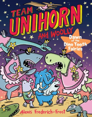 Team Unihorn and Woolly #3: Dawn of the Dino Tooth Fairies - Alexis Frederick-Frost