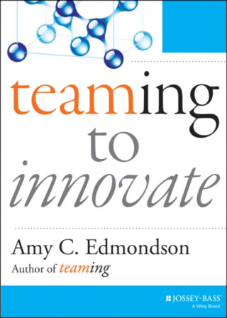Teaming to Innovate - Amy C. Edmondson