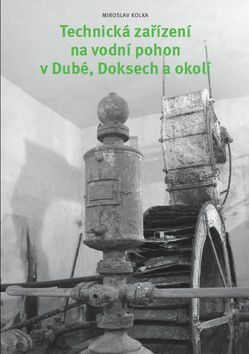 Technická zařízení na vodní pohon v Dubé, Doksech a okolí - Miroslav Kolka