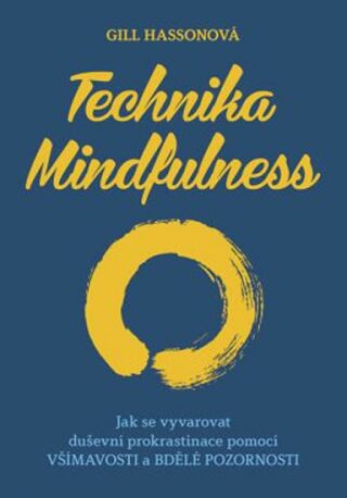Technika Mindfulness - Jak se vyvarovat duševní prokrastinace pomocí všímavosti a bdělé pozornosti - Gill Hassonová